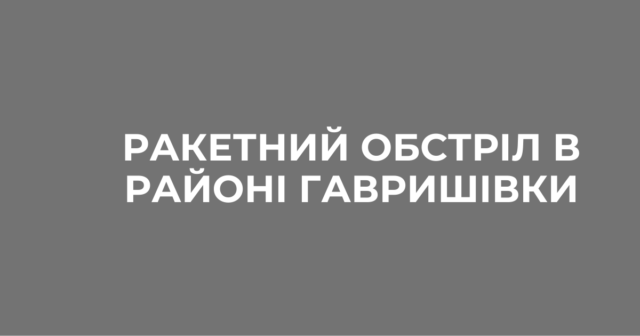 На Вінниччині росіяни поцілили ракетами у військовий об’єкт в районі Гавришівки