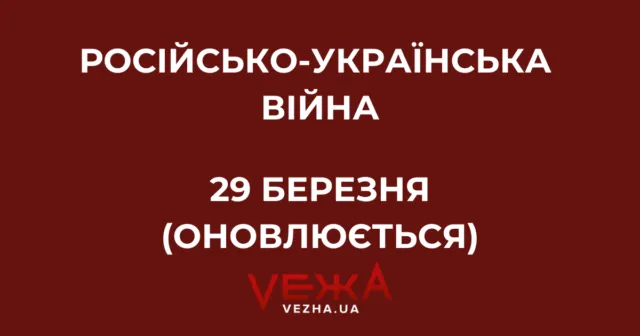 Російсько-українська війна – 29 березня (ОНОВЛЮЄТЬСЯ)