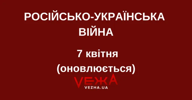 Російсько-українська війна – 7 квітня (ОНОВЛЮЄТЬСЯ)