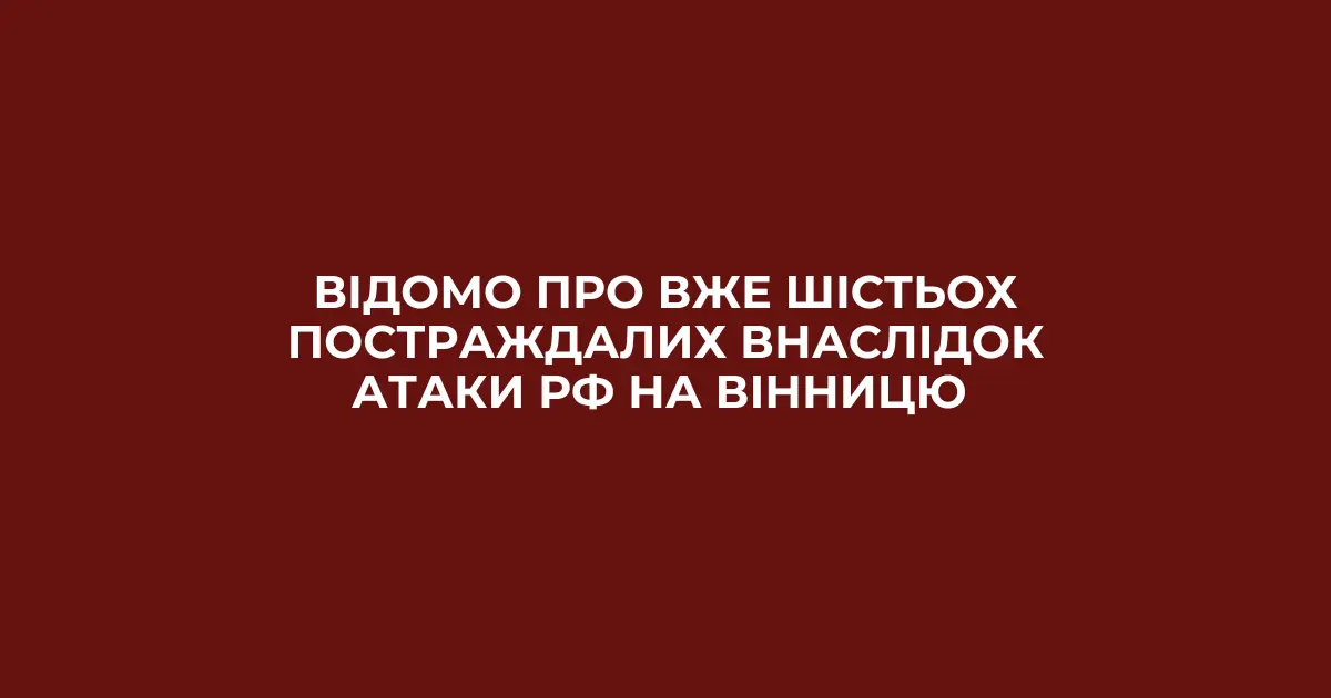 Кількість постраждалих внаслідок атаки рф у Вінниці зросла до шести