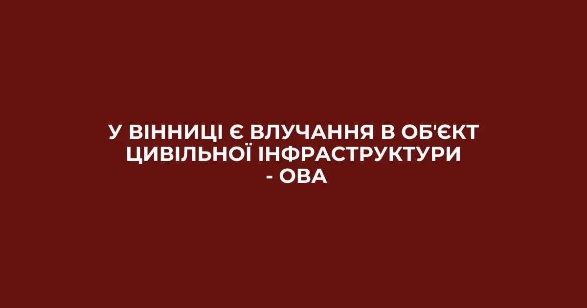 У Вінниці є влучання в обʼєкт цивільної інфраструктури – ОВА
